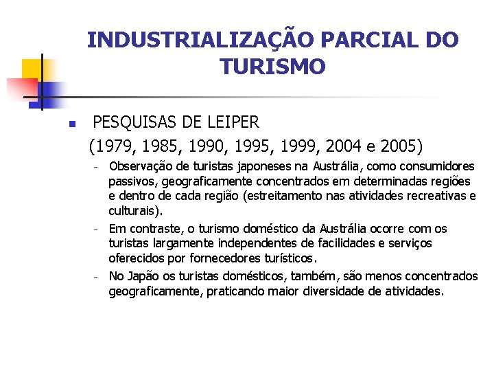 INDUSTRIALIZAÇÃO PARCIAL DO TURISMO n PESQUISAS DE LEIPER (1979, 1985, 1990, 1995, 1999, 2004 INDUSTRIALIZAÇÃO PARCIAL DO TURISMO n PESQUISAS DE LEIPER (1979, 1985, 1990, 1995, 1999, 2004