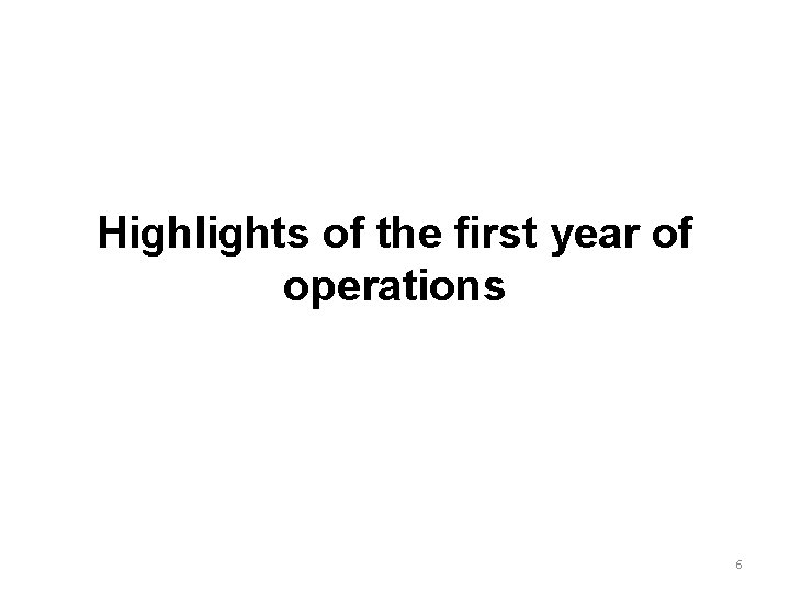 Highlights of the first year of operations 6 