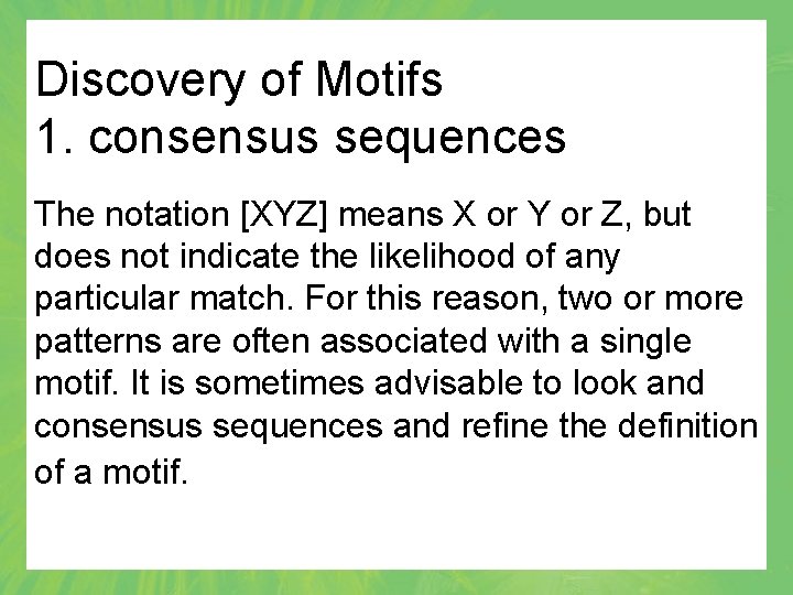 Discovery of Motifs 1. consensus sequences The notation [XYZ] means X or Y or