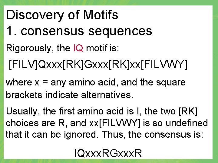 Discovery of Motifs 1. consensus sequences Rigorously, the IQ motif is: [FILV]Qxxx[RK]Gxxx[RK]xx[FILVWY] where x