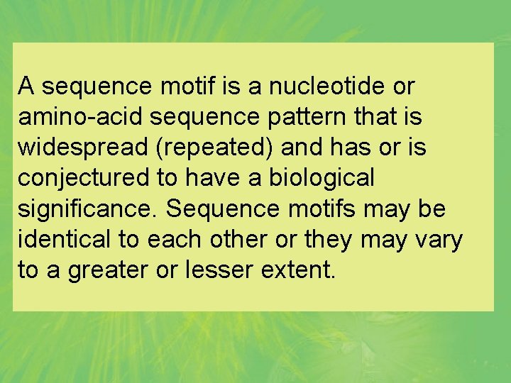 A sequence motif is a nucleotide or amino-acid sequence pattern that is widespread (repeated)