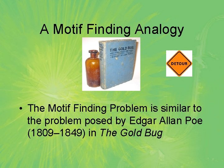 A Motif Finding Analogy • The Motif Finding Problem is similar to the problem