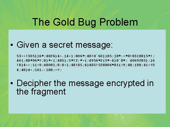 The Gold Bug Problem • Given a secret message: 53++!305))6*; 4826)4+. )4+); 806*; 48!8`60))85;