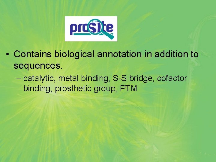  • Contains biological annotation in addition to sequences. – catalytic, metal binding, S-S