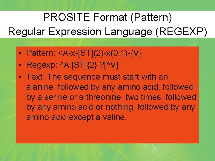 PROSITE Format (Pattern) Regular Expression Language (REGEXP) • Pattern: <A-x-[ST](2)-x(0, 1)-{V} • Regexp: ^A.