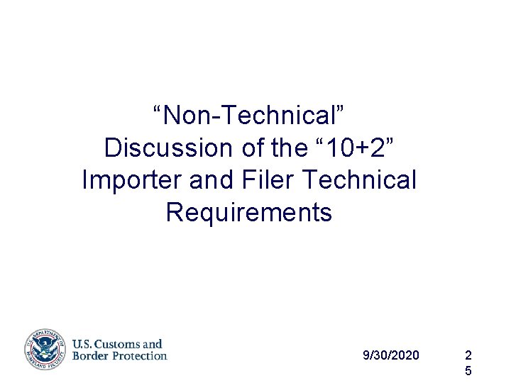 “Non-Technical” Discussion of the “ 10+2” Importer and Filer Technical Requirements 9/30/2020 2 5