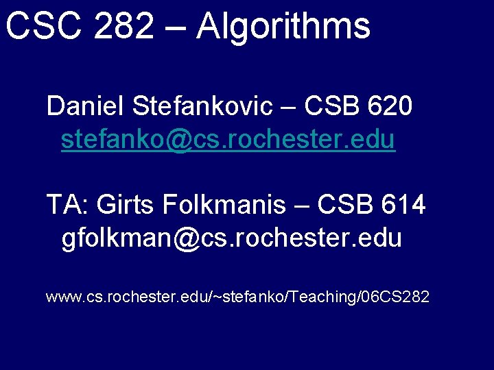 CSC 282 – Algorithms Daniel Stefankovic – CSB 620 stefanko@cs. rochester. edu TA: Girts