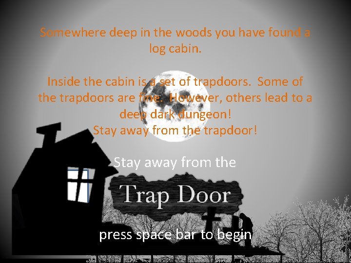 Somewhere deep in the woods you have found a log cabin. Inside the cabin