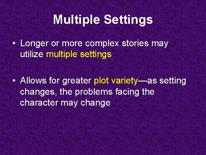 Multiple Settings • Longer or more complex stories may utilize multiple settings • Allows