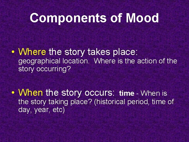 Components of Mood • Where the story takes place: geographical location. Where is the