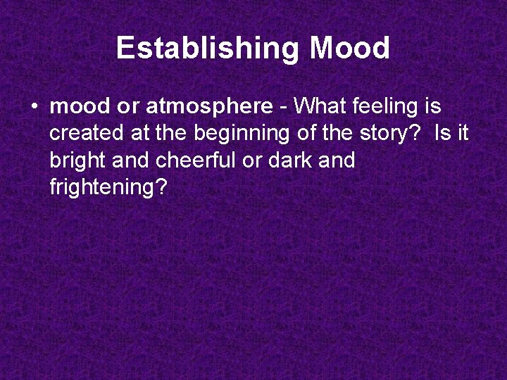 Establishing Mood • mood or atmosphere - What feeling is created at the beginning