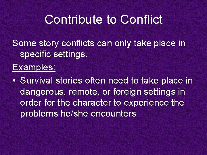 Contribute to Conflict Some story conflicts can only take place in specific settings. Examples: