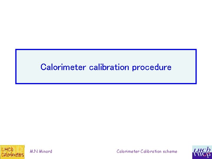 Calorimeter calibration procedure M. N Minard Calorimeter Calibration scheme 