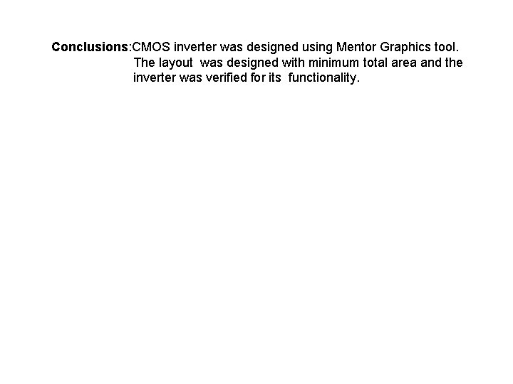 Conclusions: CMOS inverter was designed using Mentor Graphics tool. The layout was designed with