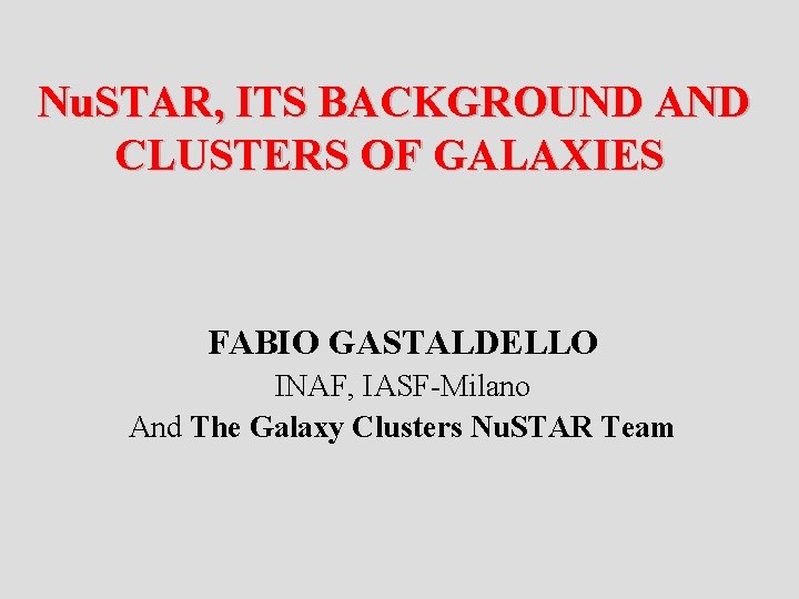 Nu. STAR, ITS BACKGROUND AND CLUSTERS OF GALAXIES FABIO GASTALDELLO INAF, IASF-Milano And The