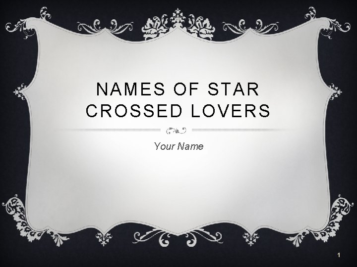 NAMES OF STAR CROSSED LOVERS Your Name 1 