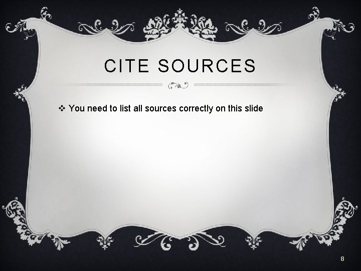 CITE SOURCES v You need to list all sources correctly on this slide 8