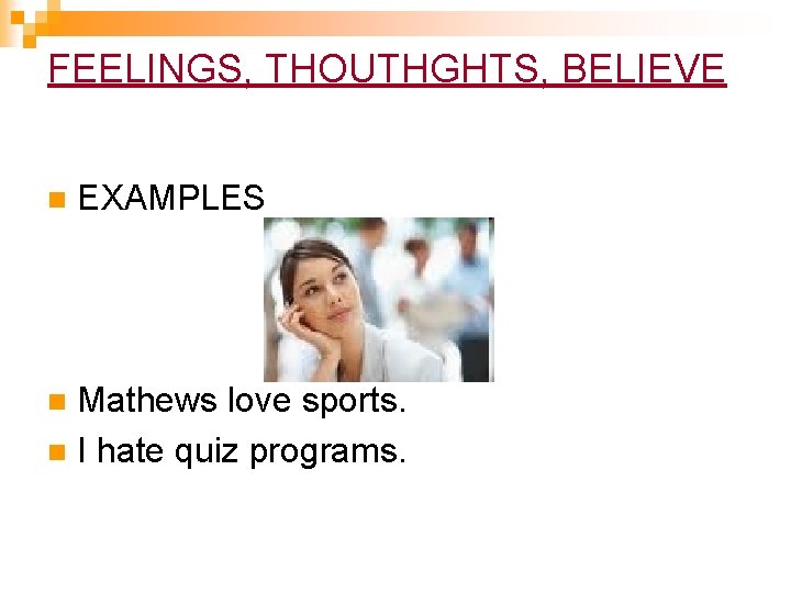 FEELINGS, THOUTHGHTS, BELIEVE n EXAMPLES Mathews love sports. n I hate quiz programs. n FEELINGS, THOUTHGHTS, BELIEVE n EXAMPLES Mathews love sports. n I hate quiz programs. n