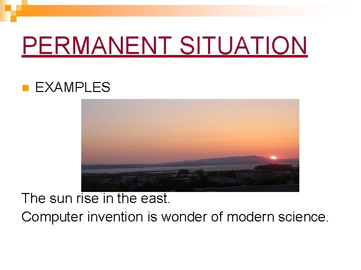 PERMANENT SITUATION n EXAMPLES The sun rise in the east. Computer invention is wonder PERMANENT SITUATION n EXAMPLES The sun rise in the east. Computer invention is wonder