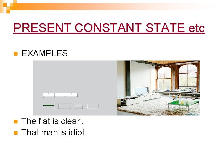 PRESENT CONSTANT STATE etc n EXAMPLES n The flat is clean. That man is PRESENT CONSTANT STATE etc n EXAMPLES n The flat is clean. That man is
