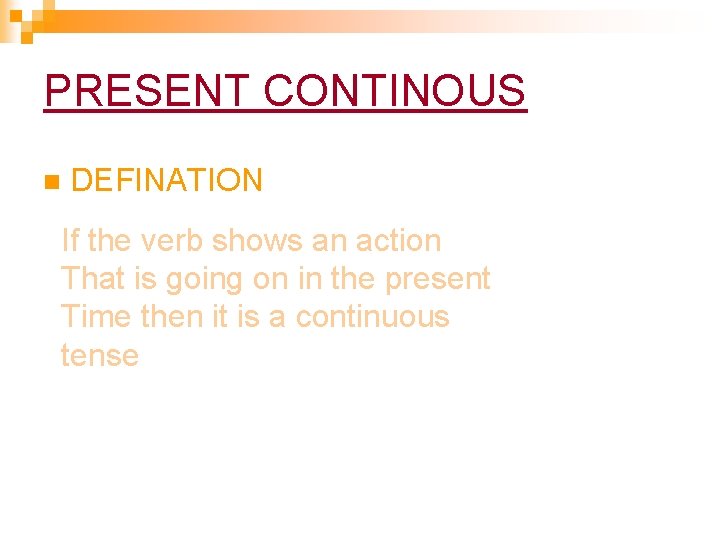PRESENT CONTINOUS n DEFINATION If the verb shows an action That is going on PRESENT CONTINOUS n DEFINATION If the verb shows an action That is going on