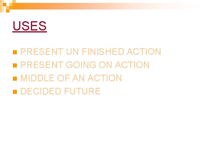USES PRESENT UN FINISHED ACTION n PRESENT GOING ON ACTION n MIDDLE OF AN USES PRESENT UN FINISHED ACTION n PRESENT GOING ON ACTION n MIDDLE OF AN