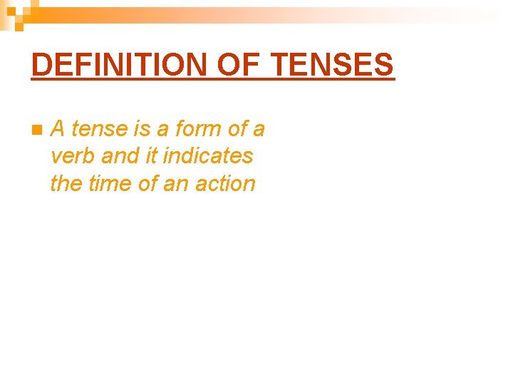 DEFINITION OF TENSES n A tense is a form of a verb and it DEFINITION OF TENSES n A tense is a form of a verb and it