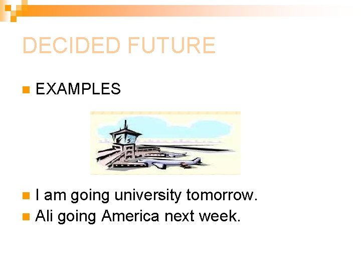 DECIDED FUTURE n EXAMPLES I am going university tomorrow. n Ali going America next DECIDED FUTURE n EXAMPLES I am going university tomorrow. n Ali going America next