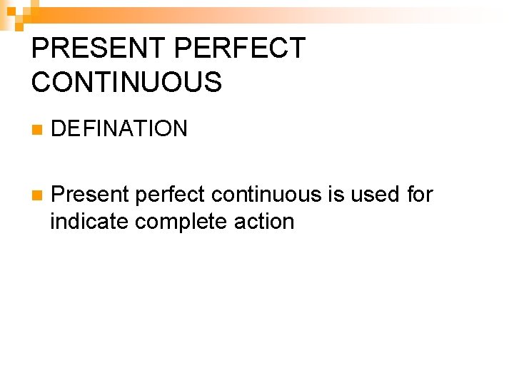 PRESENT PERFECT CONTINUOUS n DEFINATION n Present perfect continuous is used for indicate complete PRESENT PERFECT CONTINUOUS n DEFINATION n Present perfect continuous is used for indicate complete