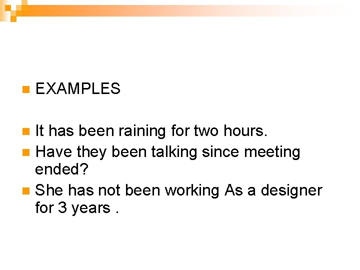 n EXAMPLES It has been raining for two hours. n Have they been talking n EXAMPLES It has been raining for two hours. n Have they been talking