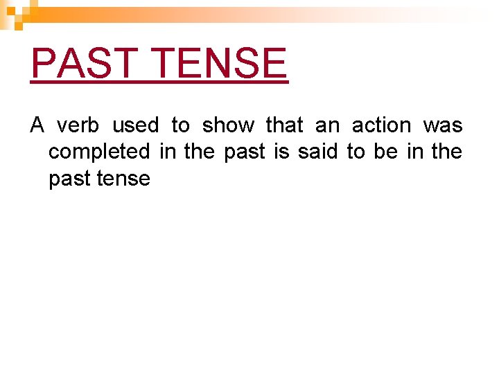 PAST TENSE A verb used to show that an action was completed in the PAST TENSE A verb used to show that an action was completed in the