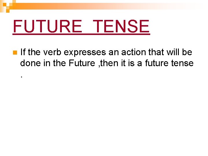 FUTURE TENSE n If the verb expresses an action that will be done in FUTURE TENSE n If the verb expresses an action that will be done in