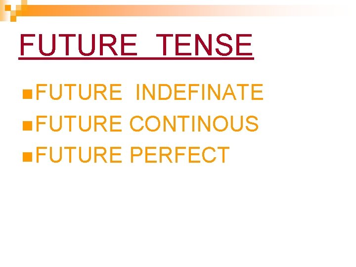 FUTURE TENSE n FUTURE INDEFINATE n FUTURE CONTINOUS n FUTURE PERFECT FUTURE TENSE n FUTURE INDEFINATE n FUTURE CONTINOUS n FUTURE PERFECT