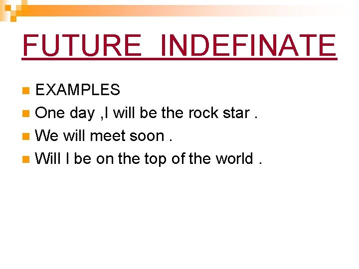 FUTURE INDEFINATE EXAMPLES n One day , I will be the rock star. n FUTURE INDEFINATE EXAMPLES n One day , I will be the rock star. n