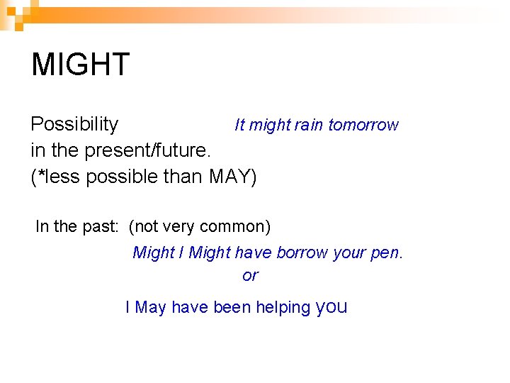 MIGHT Possibility It might rain tomorrow in the present/future. (*less possible than MAY) In MIGHT Possibility It might rain tomorrow in the present/future. (*less possible than MAY) In