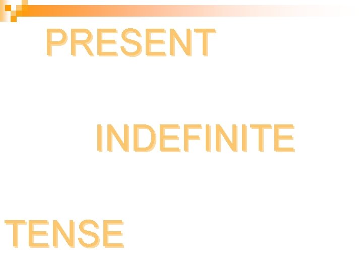 PRESENT INDEFINITE TENSE PRESENT INDEFINITE TENSE