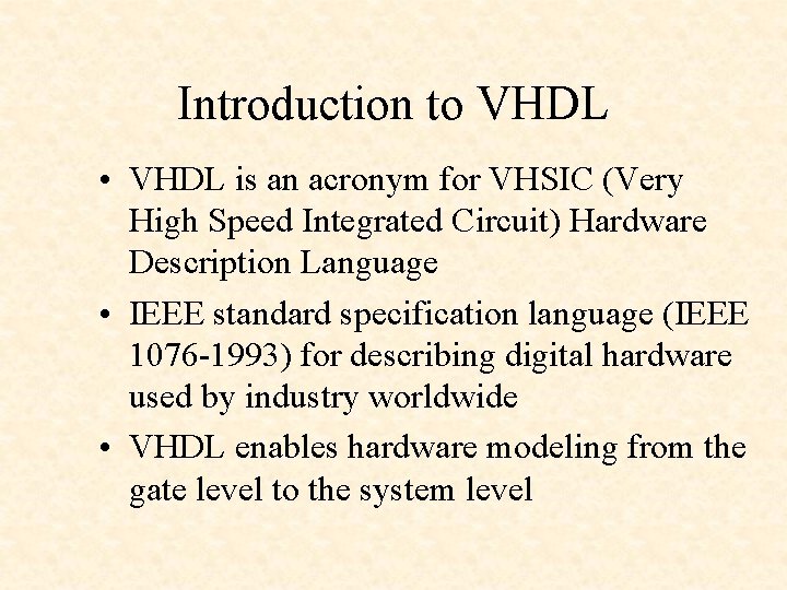 Introduction to VHDL • VHDL is an acronym for VHSIC (Very High Speed Integrated