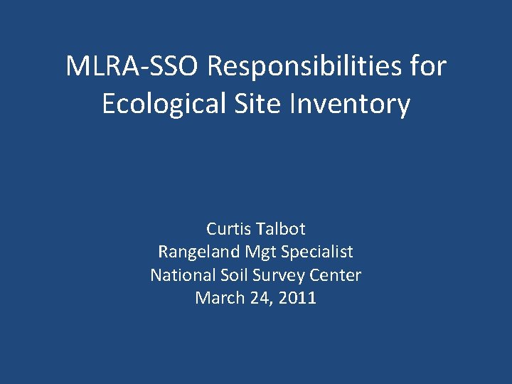 MLRA-SSO Responsibilities for Ecological Site Inventory Curtis Talbot Rangeland Mgt Specialist National Soil Survey