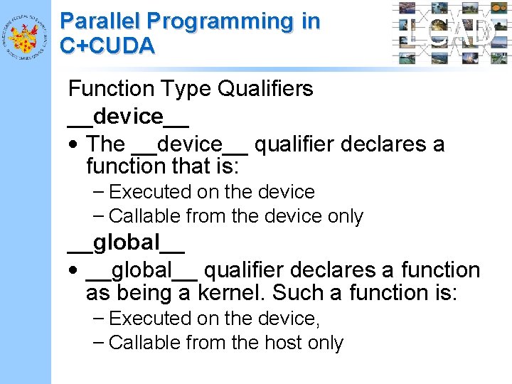 Parallel Programming in C+CUDA LCAD Function Type Qualifiers __device__ • The __device__ qualifier declares