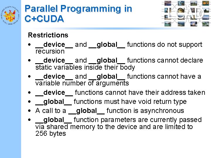 Parallel Programming in C+CUDA LCAD Restrictions • __device__ and __global__ functions do not support