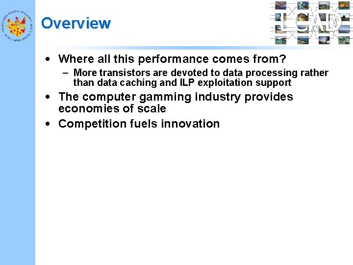 Overview LCAD • Where all this performance comes from? – More transistors are devoted