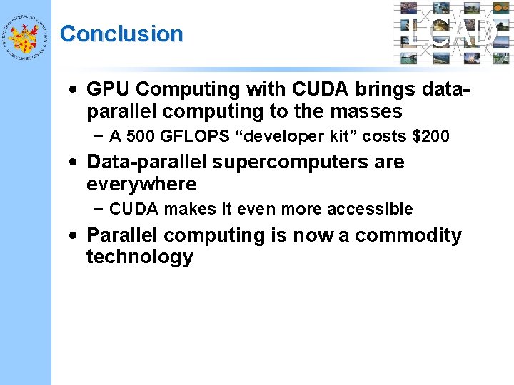 Conclusion LCAD • GPU Computing with CUDA brings dataparallel computing to the masses –