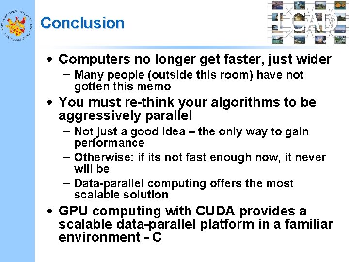 Conclusion LCAD • Computers no longer get faster, just wider – Many people (outside