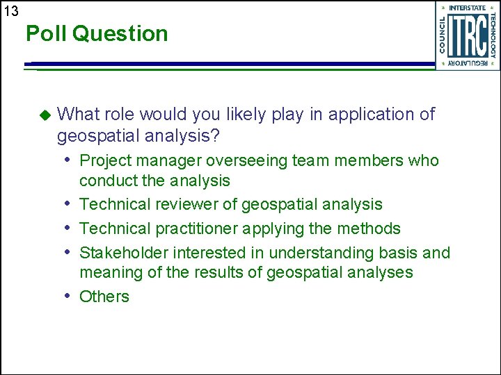 13 Poll Question What role would you likely play in application of geospatial analysis?