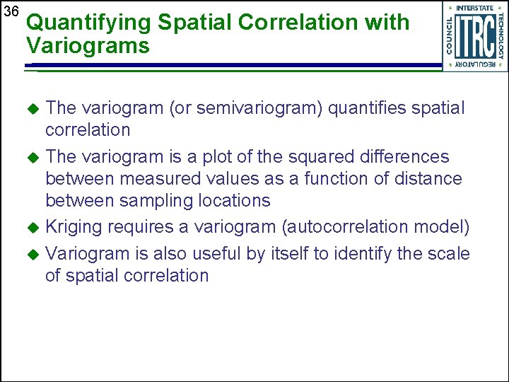 36 Quantifying Spatial Correlation with Variograms The variogram (or semivariogram) quantifies spatial correlation The