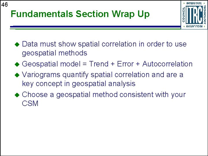 46 Fundamentals Section Wrap Up Data must show spatial correlation in order to use