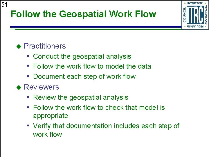 51 Follow the Geospatial Work Flow Practitioners • Conduct the geospatial analysis • Follow