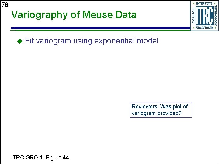 76 Variography of Meuse Data Fit variogram using exponential model Reviewers: Was plot of