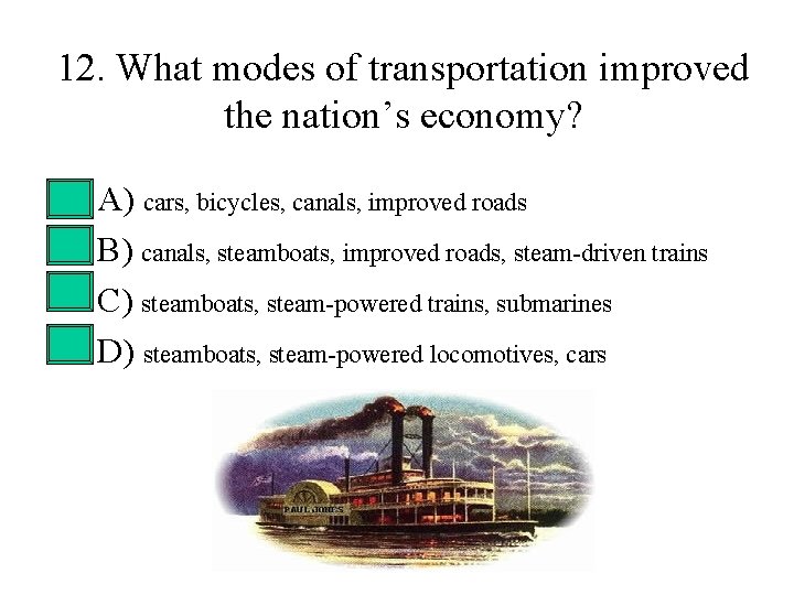 12. What modes of transportation improved the nation’s economy? • • A) cars, bicycles, 12. What modes of transportation improved the nation’s economy? • • A) cars, bicycles,