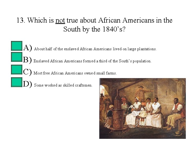 13. Which is not true about African Americans in the South by the 1840’s? 13. Which is not true about African Americans in the South by the 1840’s?